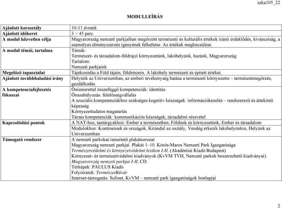 felkeltése. Az értékek megbecsülése. Témák: Természet- és társadalom-földrajzi környezetünk, lakóhelyünk, hazánk, Magyarország Tartalom: Nemzeti parkjaink Tájékozódás a Föld tájain, földrészein.