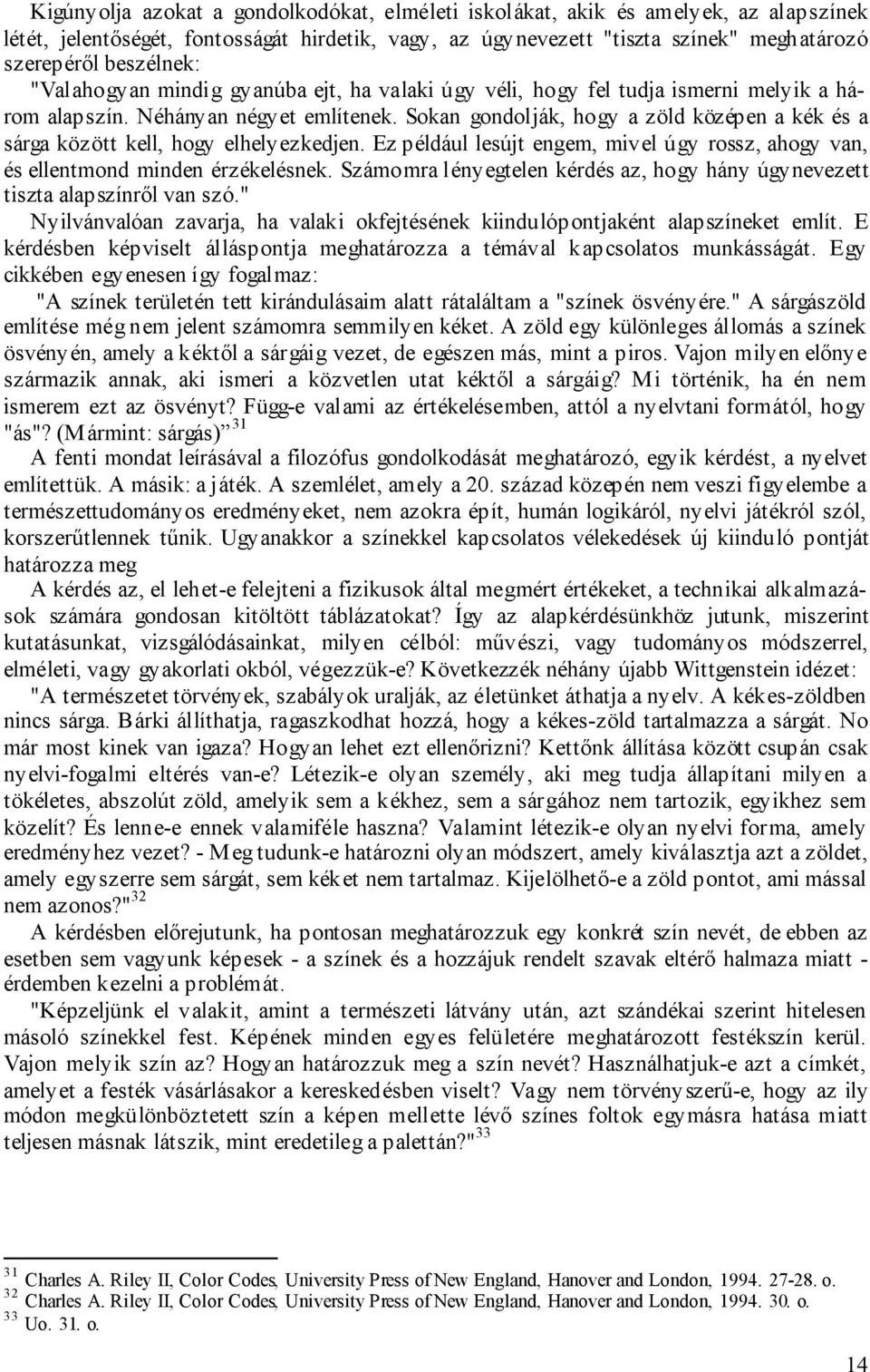 Sokan gondolják, hogy a zöld középen a kék és a sárga között kell, hogy elhelyezkedjen. Ez például lesújt engem, mivel úgy rossz, ahogy van, és ellentmond minden érzékelésnek.