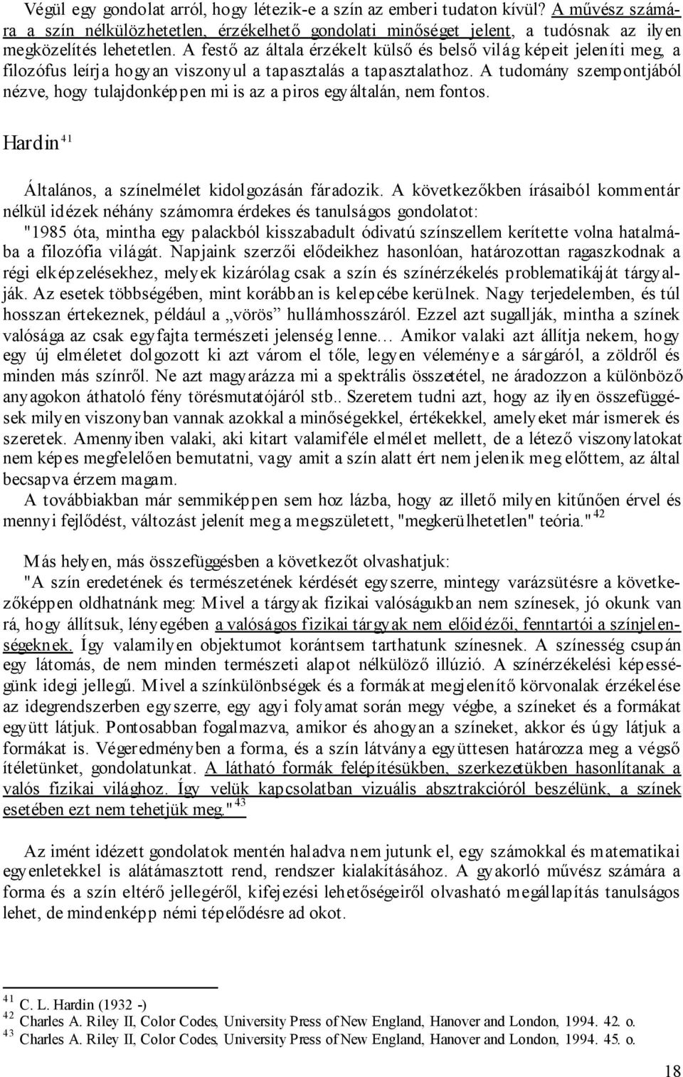 A tudomány szempontjából nézve, hogy tulajdonképpen mi is az a piros egyáltalán, nem fontos. Hardin 41 Általános, a színelmélet kidolgozásán fáradozik.