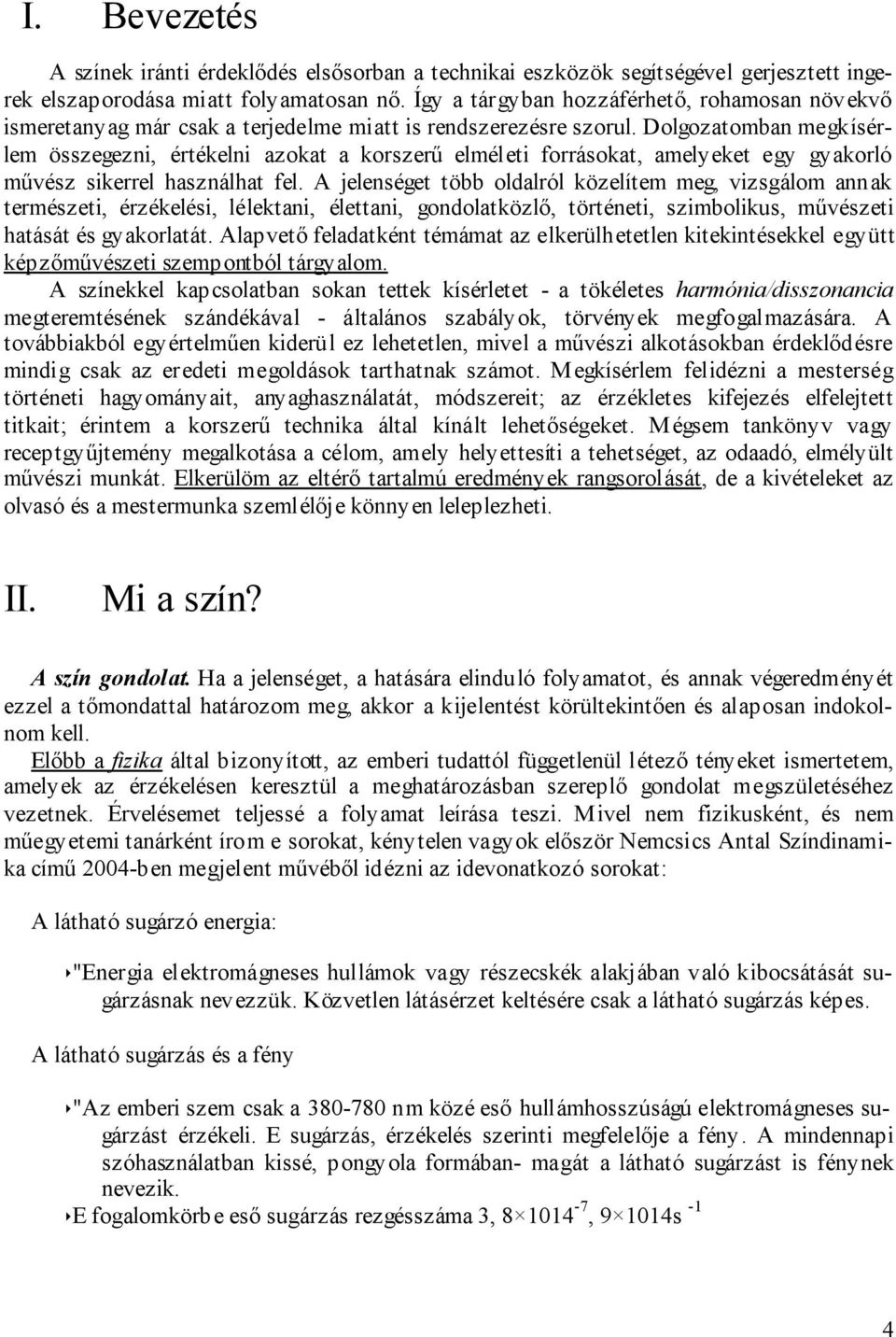 Dolgozatomban megkísérlem összegezni, értékelni azokat a korszerő elméleti forrásokat, amelyeket egy gyakorló mővész sikerrel használhat fel.