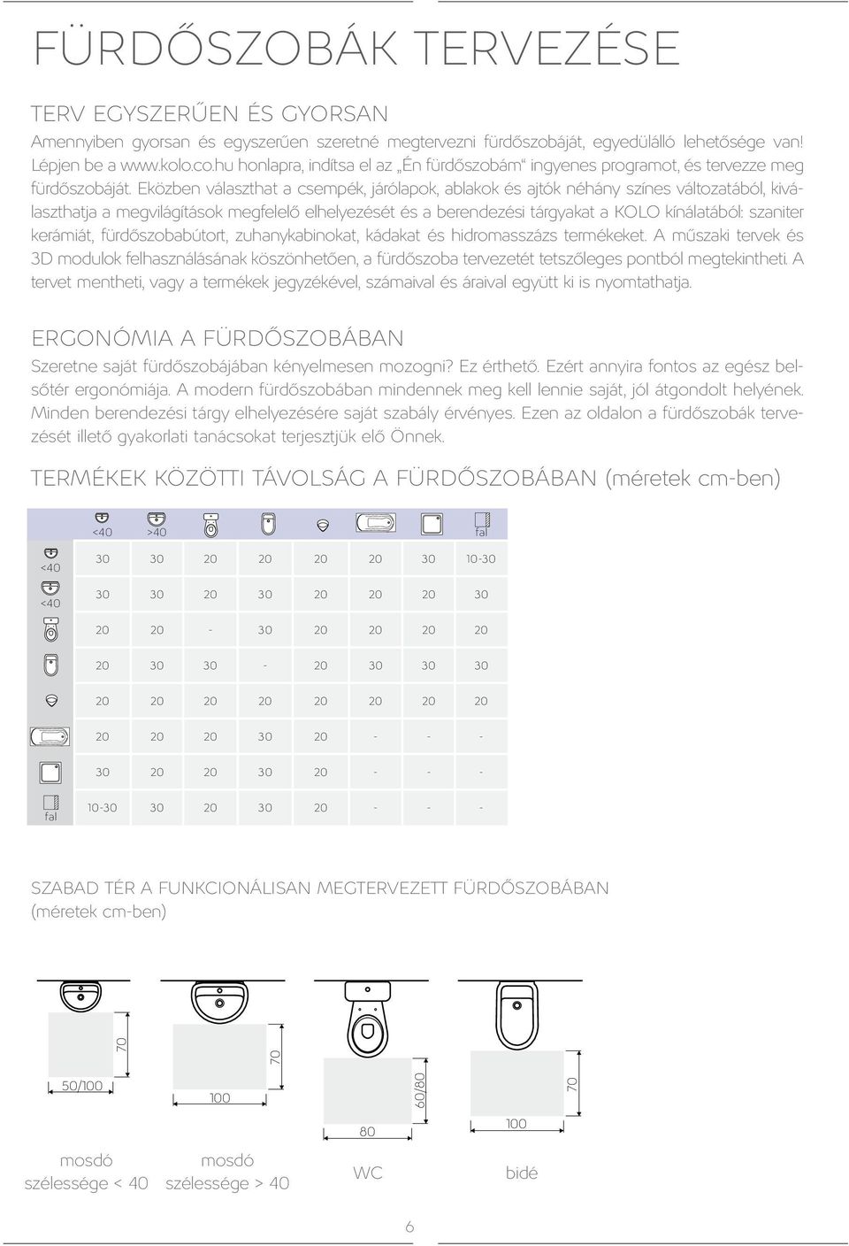 Eközben választhat a csempék, járólapok, ablakok és ajtók néhány színes változatából, kiválaszthatja a megvilágítások megfelelő elhelyezését és a berendezési tárgyakat a KOLO kínálatából: szaniter