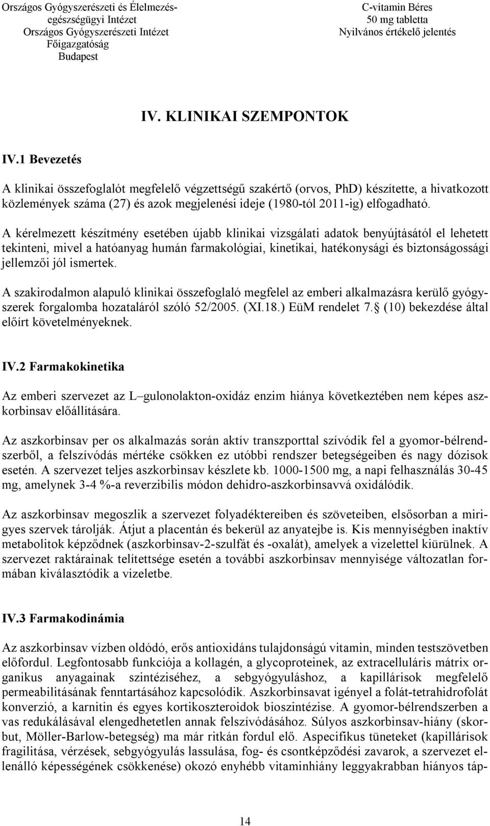 A kérelmezett készítmény esetében újabb klinikai vizsgálati adatok benyújtásától el lehetett tekinteni, mivel a hatóanyag humán farmakológiai, kinetikai, hatékonysági és biztonságossági jellemzői jól