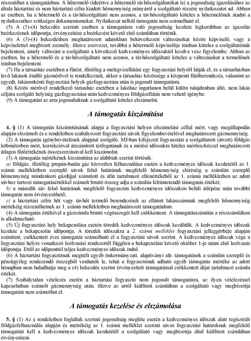 Abban az esetben, ha a hőtermelő és a távhőszolgáltató nem azonos, a távhőszolgáltató köteles a hőtermelőnek átadni a nyilatkozathoz szükséges dokumentumokat.