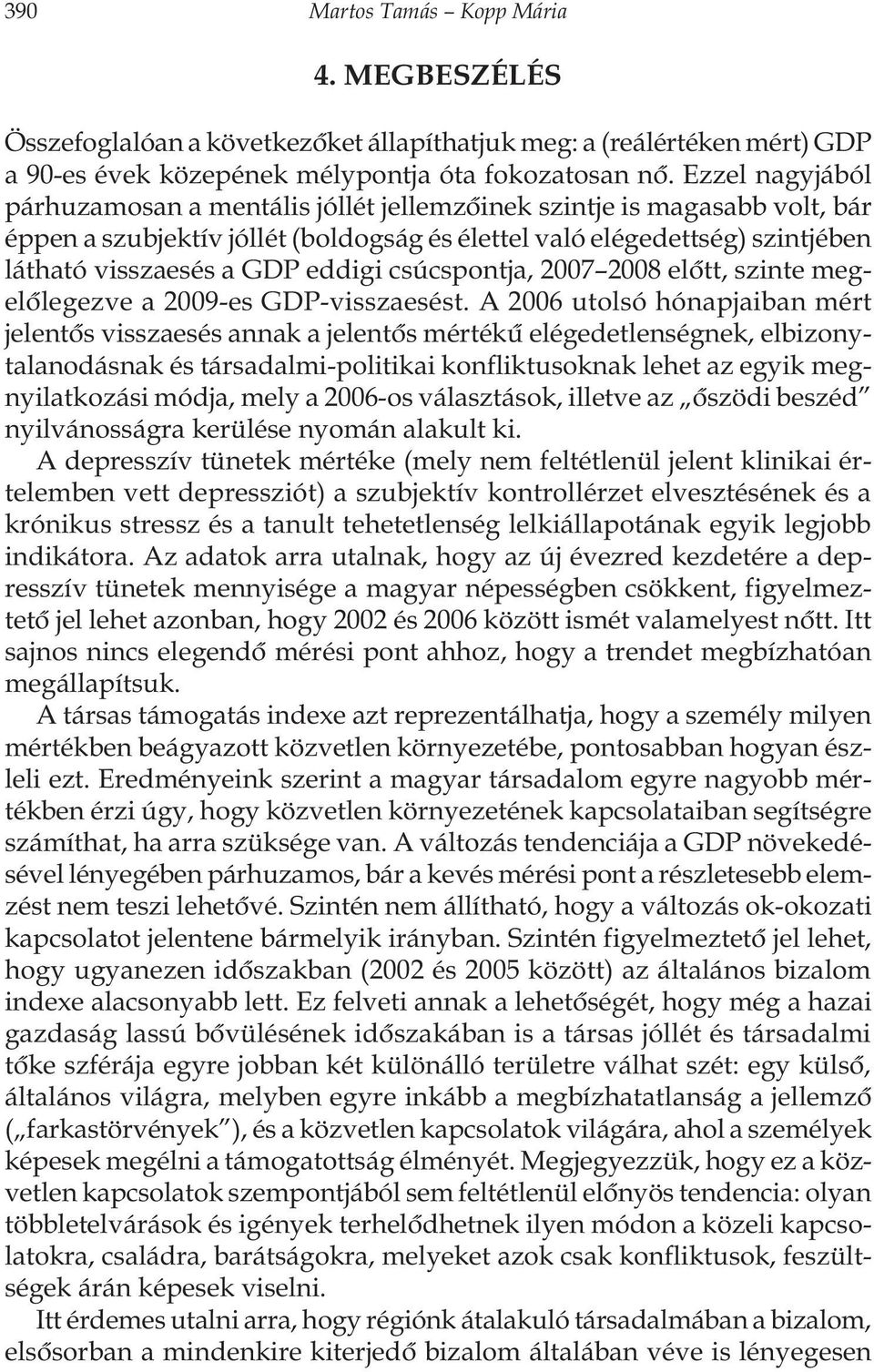 csúcspontja, 2007 2008 elôtt, szinte megelôlegezve a 2009-es GDP-visszaesést.