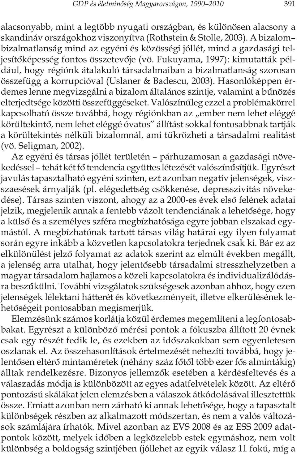 Fukuyama, 1997): kimutatták például, hogy régiónk átalakuló társadalmaiban a bizalmatlanság szorosan összefügg a korrupcióval (Uslaner & Badescu, 2003).