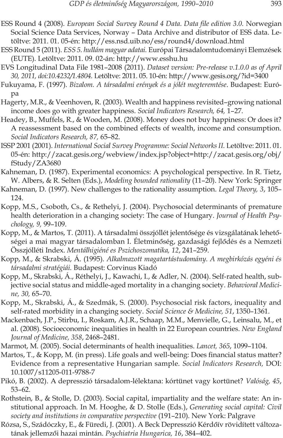 02-án: http://www.esshu.hu EVS Longitudinal Data File 1981 2008 (2011). Dataset version: Pre-release v.1.0.0 as of April 30, 2011, doi:10.4232/1.4804. Letöltve: 2011. 05. 10-én: http://www.gesis.org/?