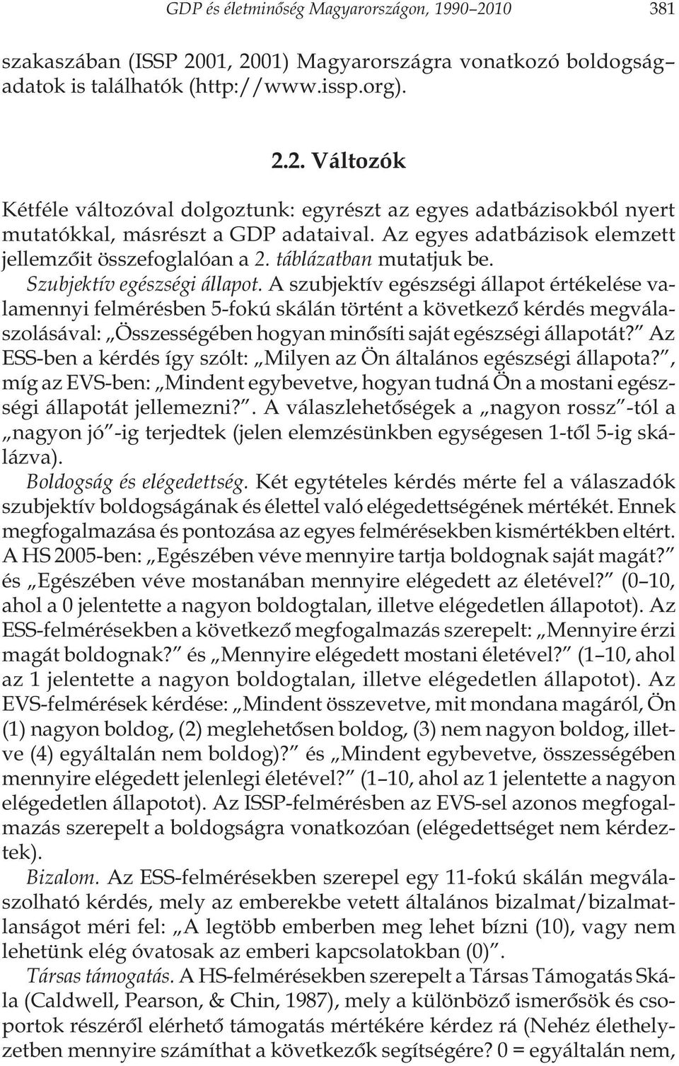 A szubjektív egészségi állapot értékelése valamennyi felmérésben 5-fokú skálán történt a következô kérdés megválaszolásával: Összességében hogyan minôsíti saját egészségi állapotát?