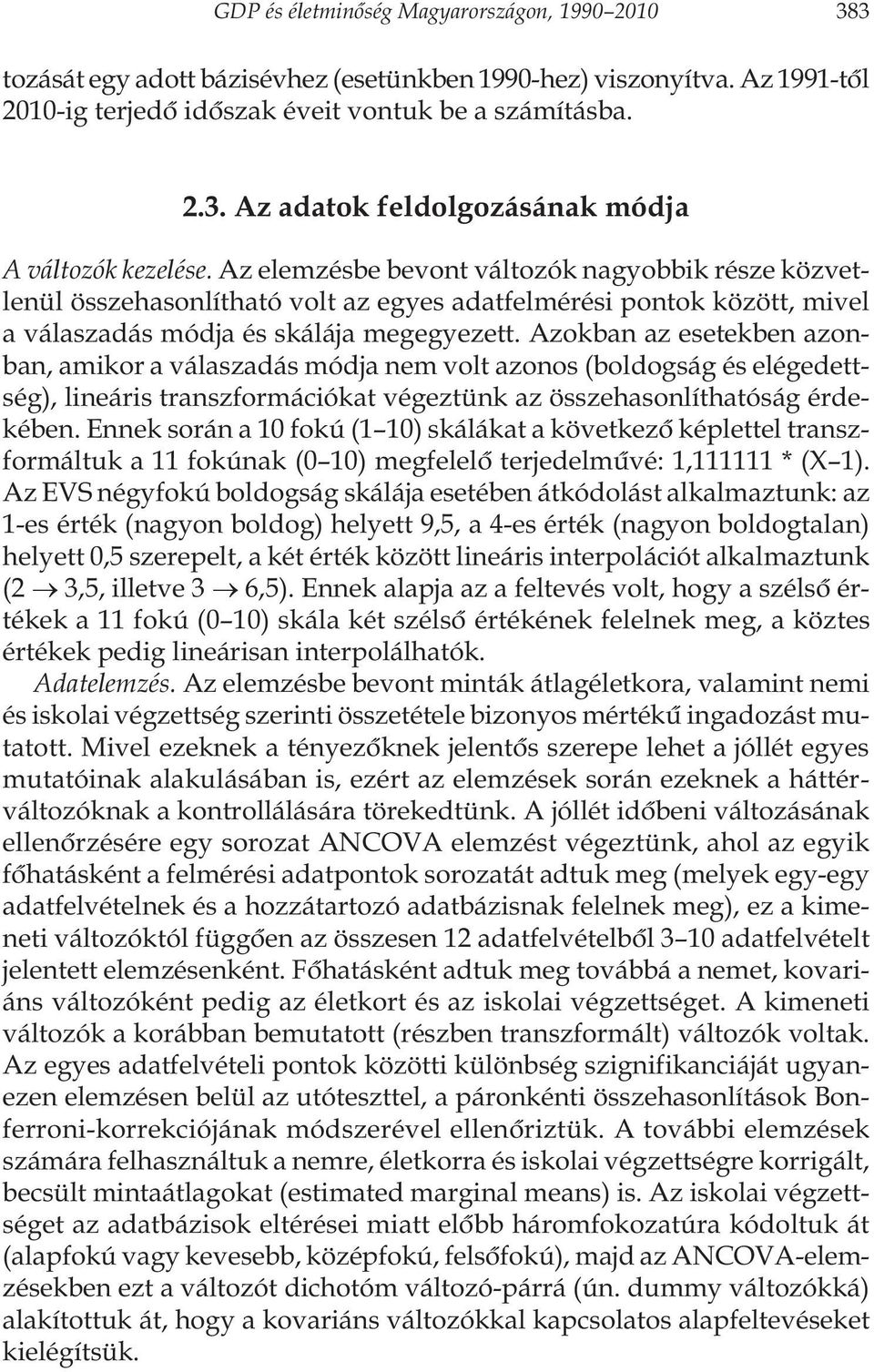 Azokban az esetekben azonban, amikor a válaszadás módja nem volt azonos (boldogság és elégedettség), lineáris transzformációkat végeztünk az összehasonlíthatóság érdekében.