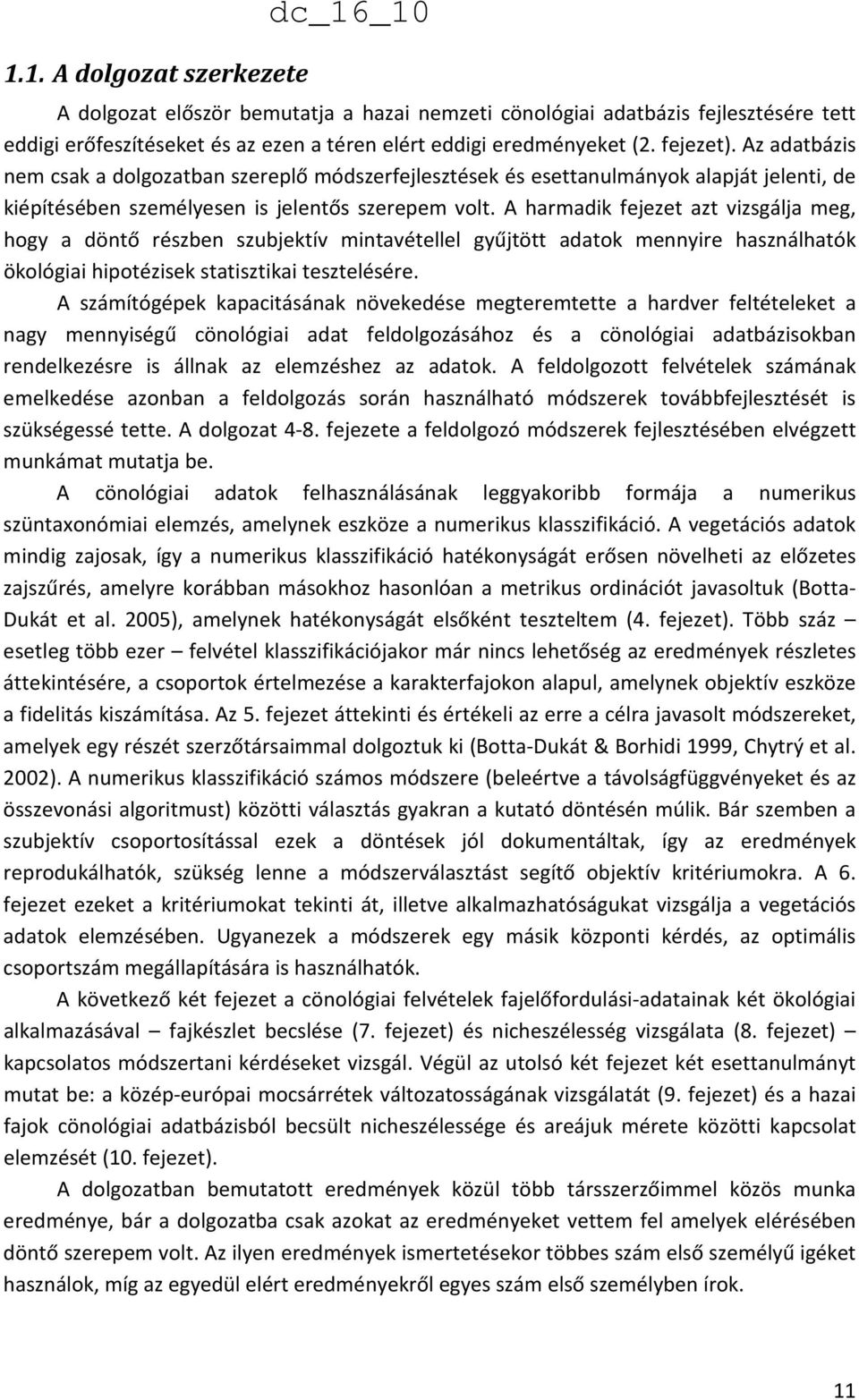 A harmadik fejezet azt vizsgálja meg, hogy a döntő részben szubjektív mintavétellel gyűjtött adatok mennyire használhatók ökológiai hipotézisek statisztikai tesztelésére.