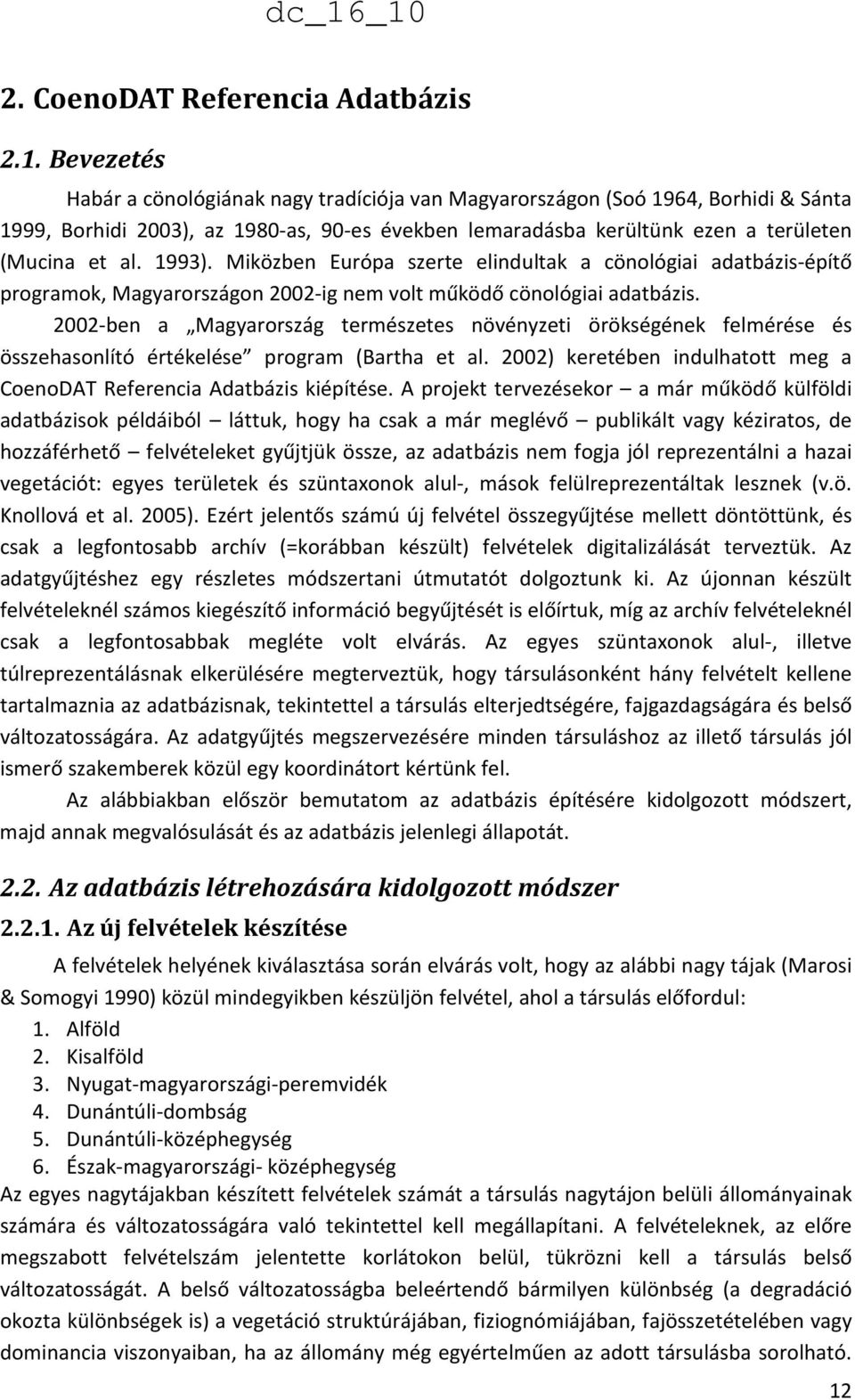 Miközben Európa szerte elindultak a cönológiai adatbázis-építő programok, Magyarországon 2002-ig nem volt működő cönológiai adatbázis.