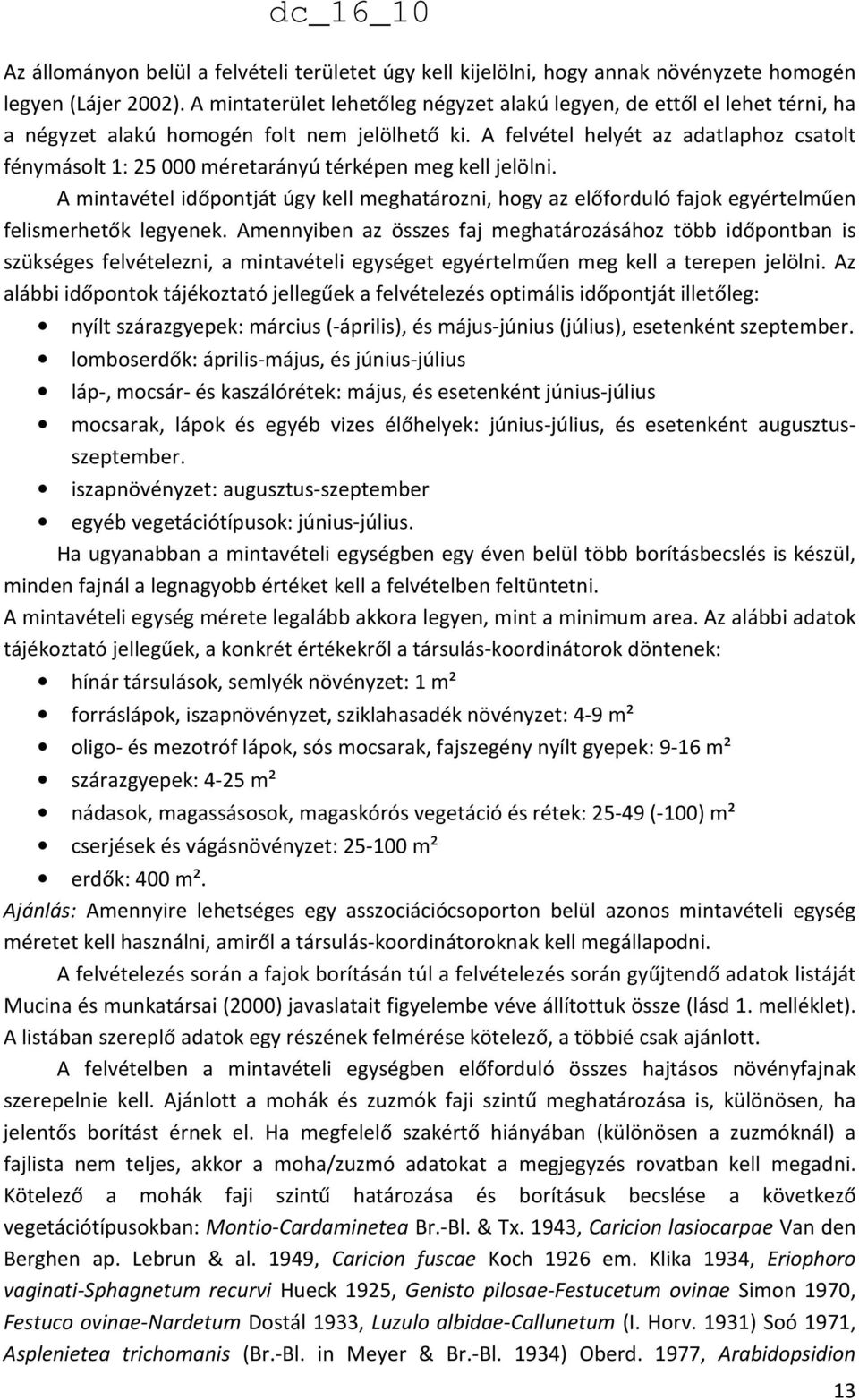 A felvétel helyét az adatlaphoz csatolt fénymásolt 1: 25 000 méretarányú térképen meg kell jelölni.