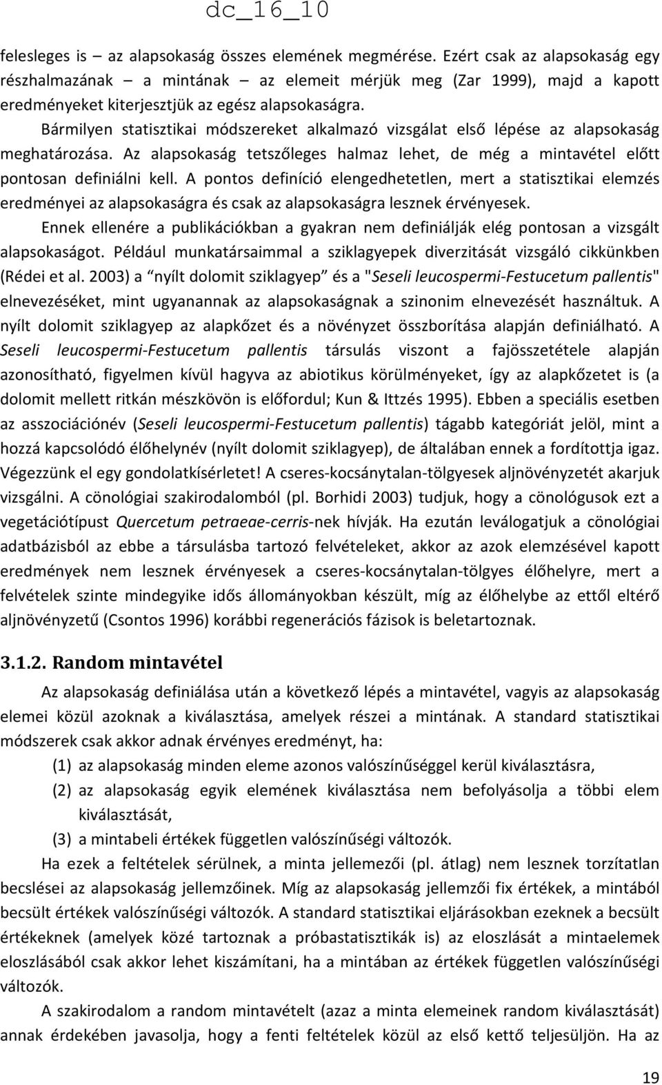 Bármilyen statisztikai módszereket alkalmazó vizsgálat első lépése az alapsokaság meghatározása. Az alapsokaság tetszőleges halmaz lehet, de még a mintavétel előtt pontosan definiálni kell.