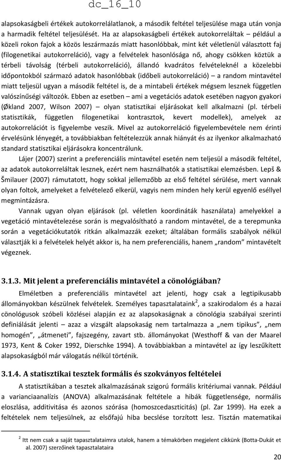 hasonlósága nő, ahogy csökken köztük a térbeli távolság (térbeli autokorreláció), állandó kvadrátos felvételeknél a közelebbi időpontokból származó adatok hasonlóbbak (időbeli autokorreláció) a