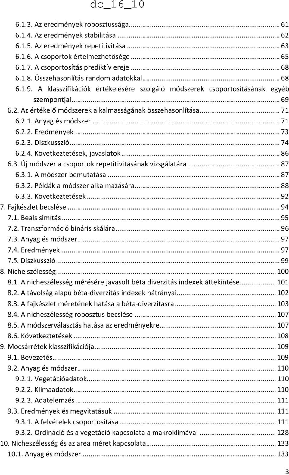 Az értékelő módszerek alkalmasságának összehasonlítása... 71 6.2.1. Anyag és módszer... 71 6.2.2. Eredmények... 73 6.2.3. Diszkusszió... 74 6.2.4. Következtetések, javaslatok... 86 6.3. Új módszer a csoportok repetitivitásának vizsgálatára.