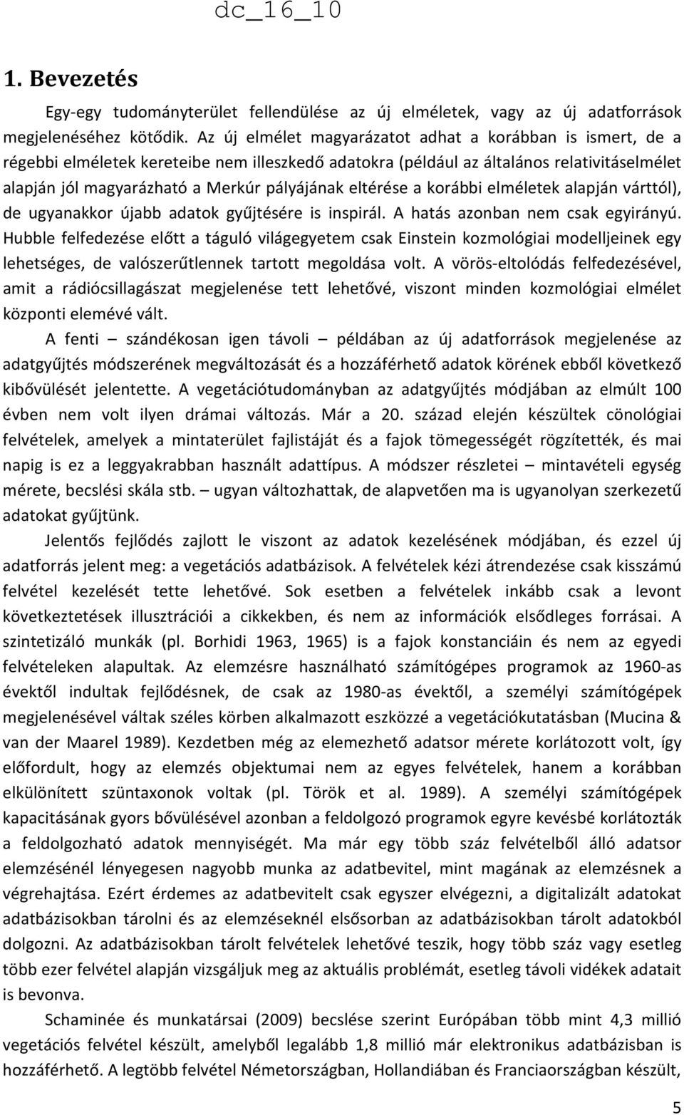 eltérése a korábbi elméletek alapján várttól), de ugyanakkor újabb adatok gyűjtésére is inspirál. A hatás azonban nem csak egyirányú.