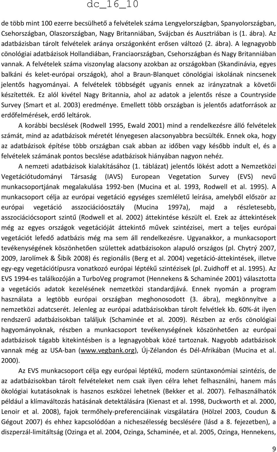 A felvételek száma viszonylag alacsony azokban az országokban (Skandinávia, egyes balkáni és kelet-európai országok), ahol a Braun-Blanquet cönológiai iskolának nincsenek jelentős hagyományai.