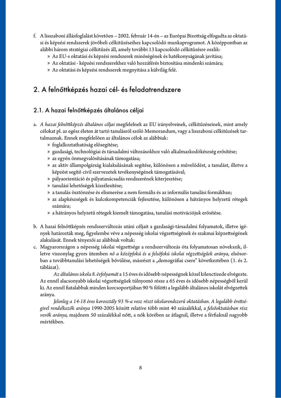 - képzési rendszerekhez való hozzáférés biztosítása mindenki számára; Az oktatási és képzési rendszerek megnyitása a külvilág felé. f. 2. A felnőttképzés hazai cél- és feladatrendszere 2.1.