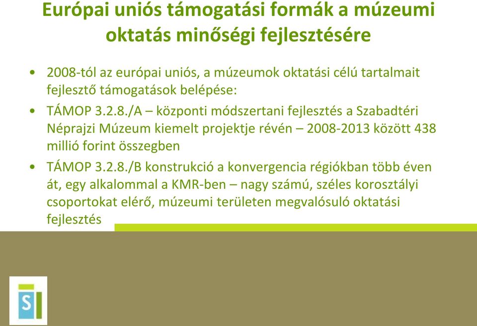 /A központi módszertani fejlesztés a Szabadtéri Néprajzi Múzeum kiemelt projektje révén 2008-2013 között 438 millió forint