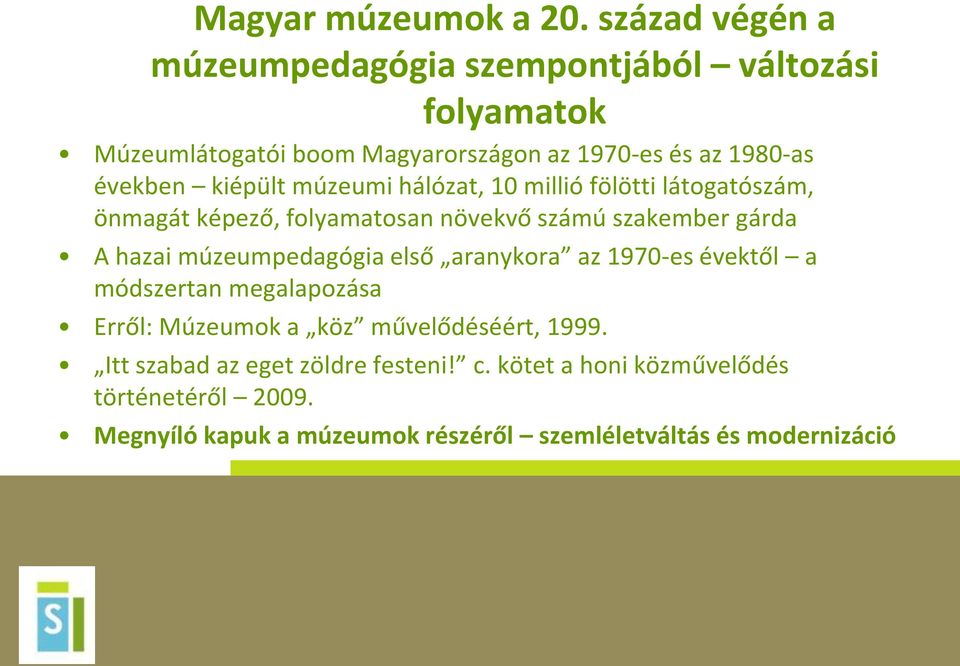 kiépült múzeumi hálózat, 10 millió fölötti látogatószám, önmagát képező, folyamatosan növekvő számú szakember gárda A hazai