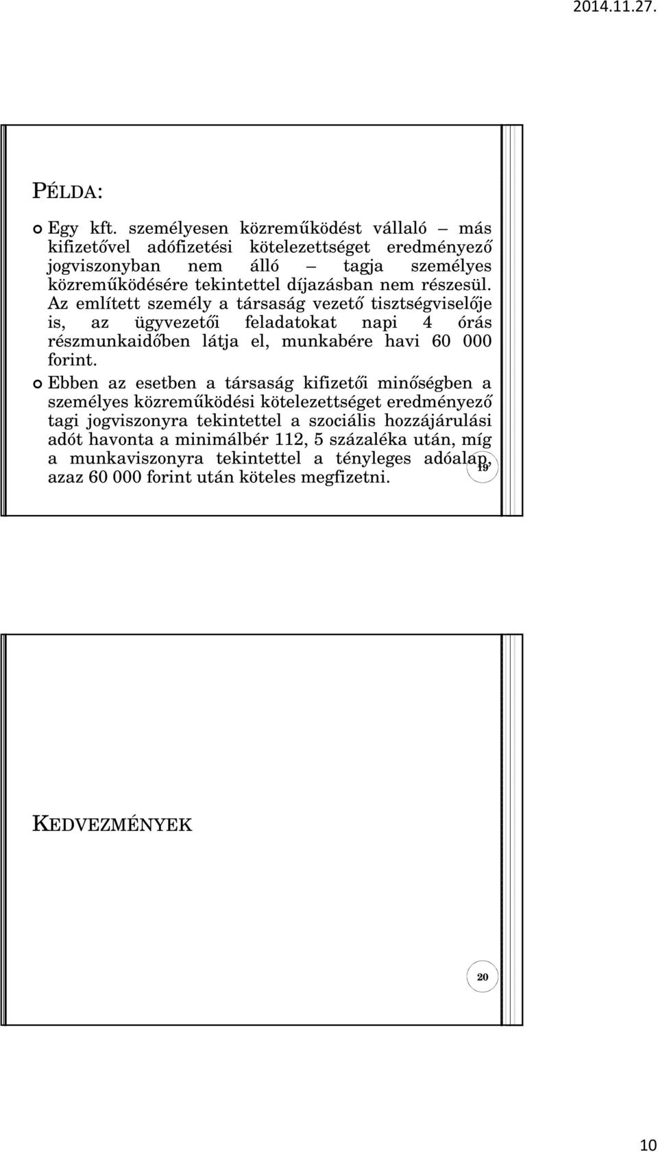 nem részesül. Az említett személy a társaság vezetı tisztségviselıje is, az ügyvezetıi feladatokat napi 4 órás részmunkaidıben látja el, munkabére havi 60 000 forint.