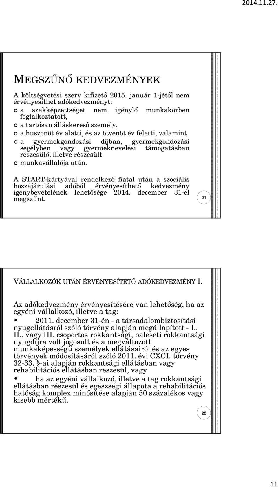 gyermekgondozási díjban, gyermekgondozási segélyben vagy gyermeknevelési támogatásban részesülı, illetve részesült munkavállalója után.