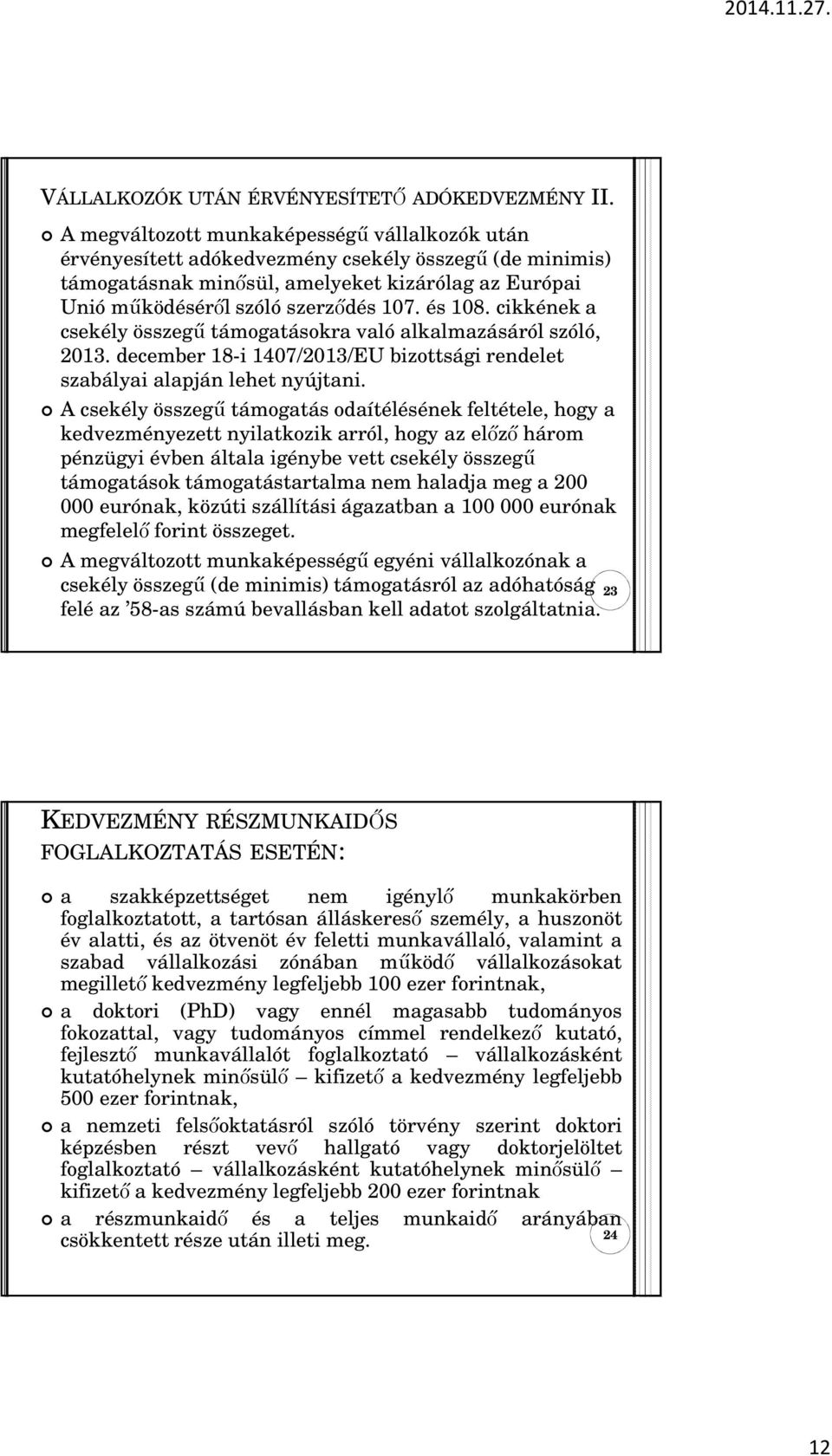 és 108. cikkének a csekély összegő támogatásokra való alkalmazásáról szóló, 2013. december 18-i 1407/2013/EU bizottsági rendelet szabályai alapján lehet nyújtani.