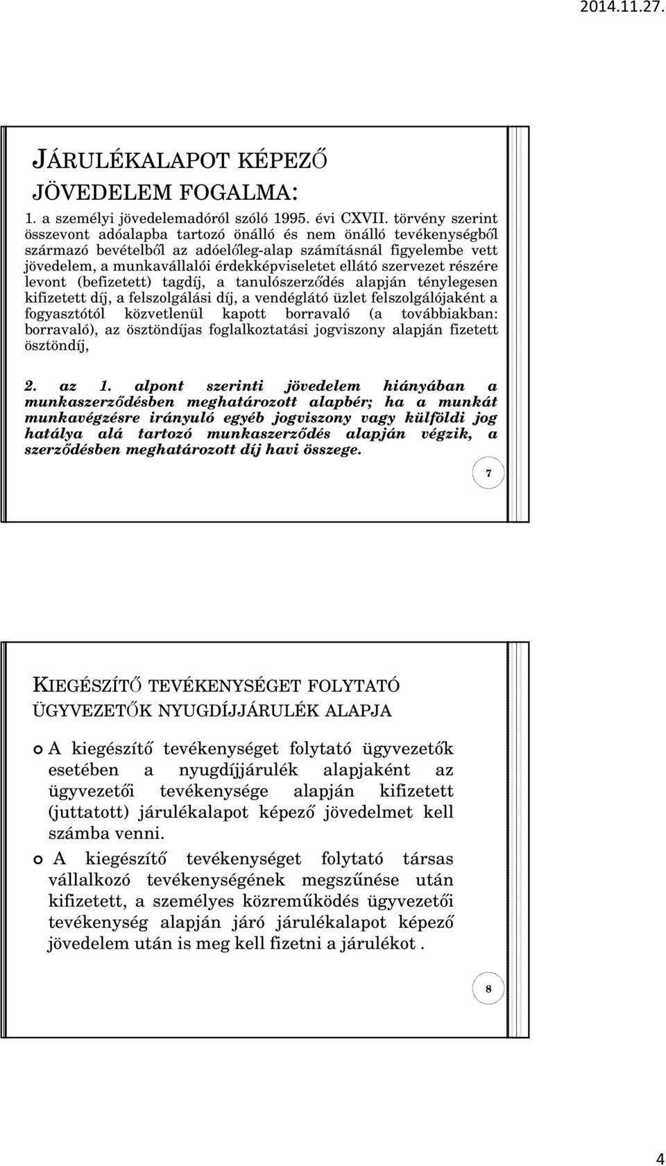 szervezet részére levont (befizetett) tagdíj, a tanulószerzıdés alapján ténylegesen kifizetett díj, a felszolgálási díj, a vendéglátó üzlet felszolgálójaként a fogyasztótól közvetlenül kapott