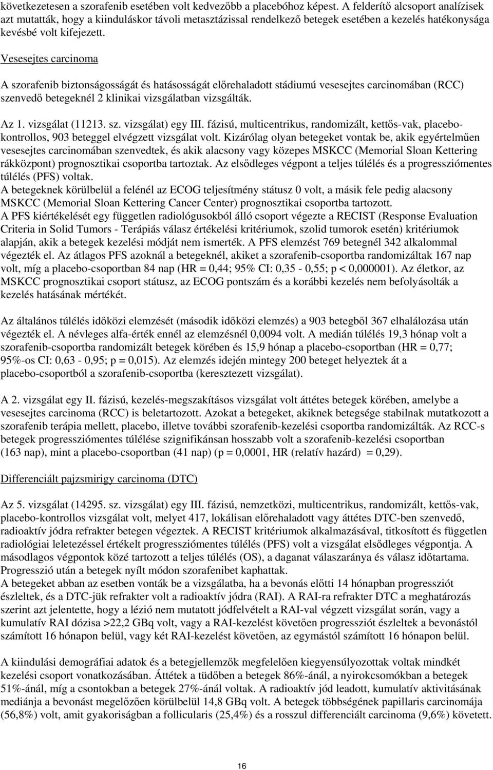 Vesesejtes carcinoma A szorafenib biztonságosságát és hatásosságát előrehaladott stádiumú vesesejtes carcinomában (RCC) szenvedő betegeknél 2 klinikai vizsgálatban vizsgálták. Az 1. vizsgálat (11213.