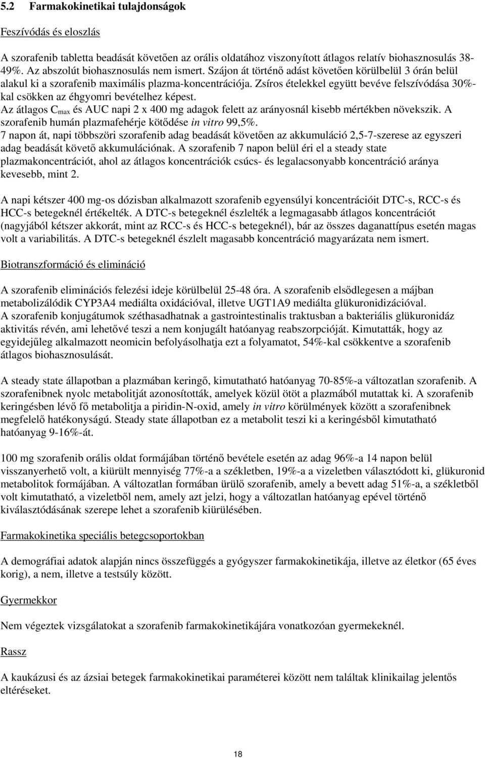 Zsíros ételekkel együtt bevéve felszívódása 30%- kal csökken az éhgyomri bevételhez képest. Az átlagos C max és AUC napi 2 x 400 mg adagok felett az arányosnál kisebb mértékben növekszik.