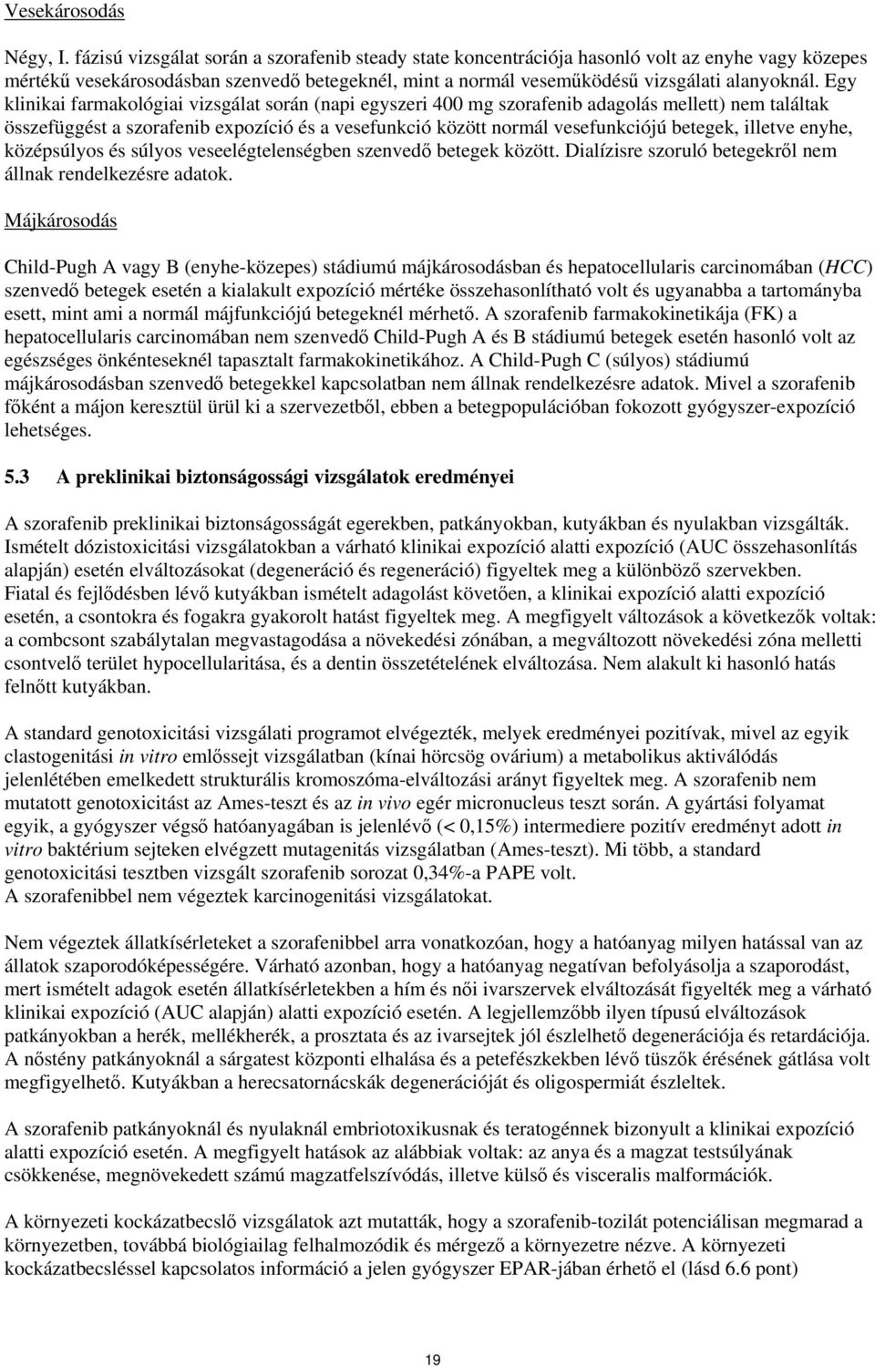 Egy klinikai farmakológiai vizsgálat során (napi egyszeri 400 mg szorafenib adagolás mellett) nem találtak összefüggést a szorafenib expozíció és a vesefunkció között normál vesefunkciójú betegek,