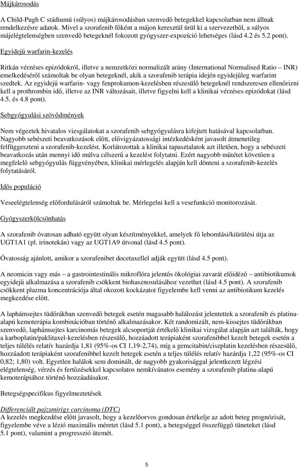 Egyidejű warfarin-kezelés Ritkán vérzéses epizódokról, illetve a nemzetközi normalizált arány (International Normalised Ratio INR) emelkedéséről számoltak be olyan betegeknél, akik a szorafenib