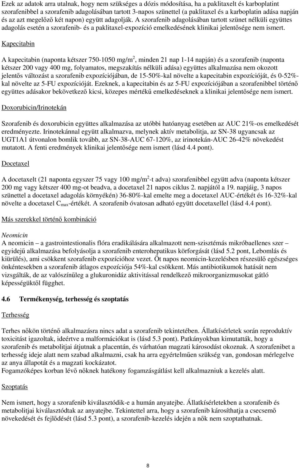 A szorafenib adagolásában tartott szünet nélküli együttes adagolás esetén a szorafenib- és a paklitaxel-expozíció emelkedésének klinikai jelentősége nem ismert.