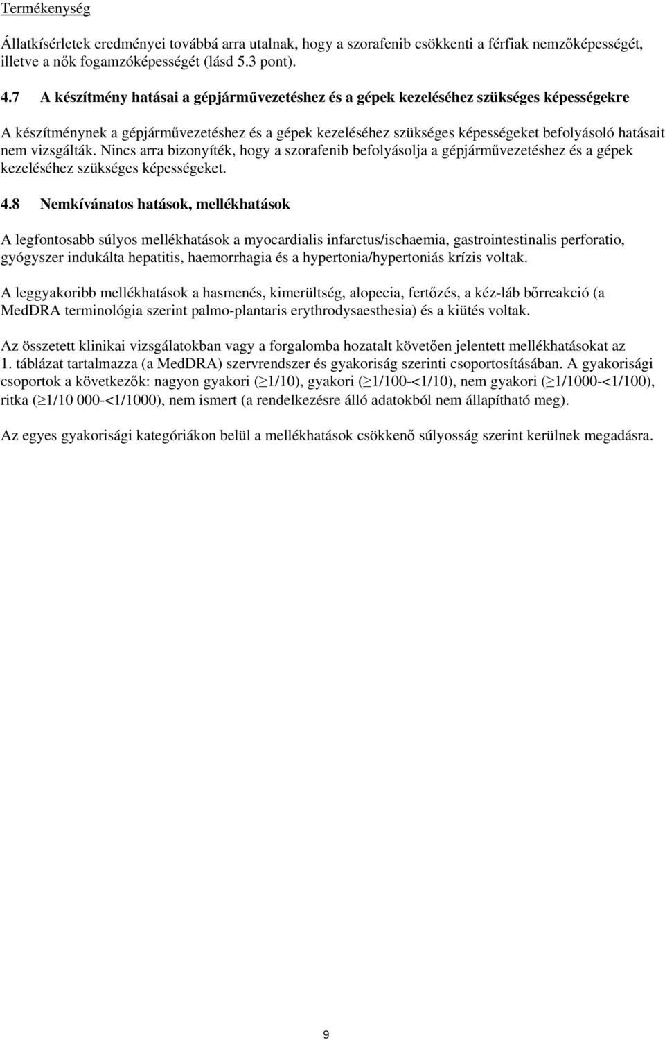 vizsgálták. Nincs arra bizonyíték, hogy a szorafenib befolyásolja a gépjárművezetéshez és a gépek kezeléséhez szükséges képességeket. 4.