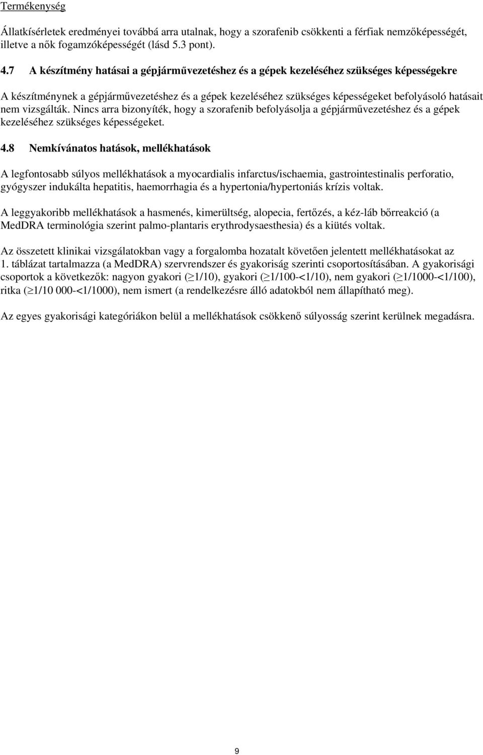 vizsgálták. Nincs arra bizonyíték, hogy a szorafenib befolyásolja a gépjárművezetéshez és a gépek kezeléséhez szükséges képességeket. 4.