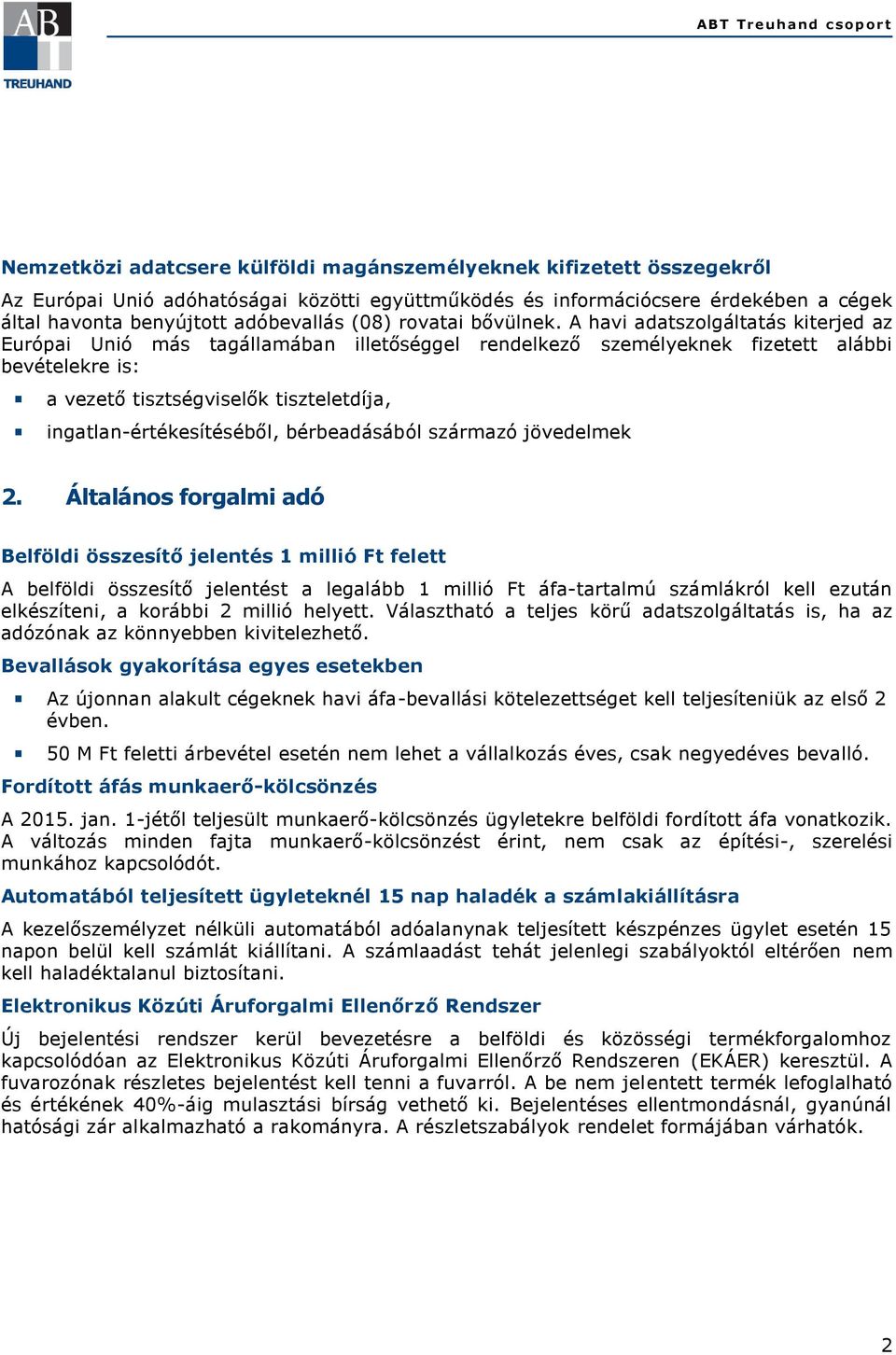 A havi adatszolgáltatás kiterjed az Európai Unió más tagállamában illetőséggel rendelkező személyeknek fizetett alábbi bevételekre is: a vezető tisztségviselők tiszteletdíja,