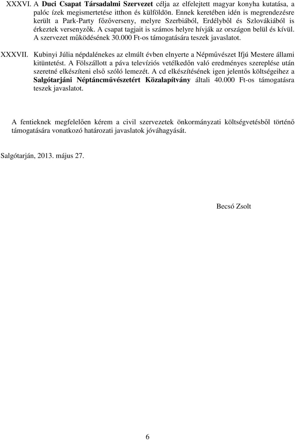 A csapat tagjait is számos helyre hívják az országon belül és kívül. A szervezet működésének 30.000 Ft-os támogatására teszek javaslatot. XXXVII.