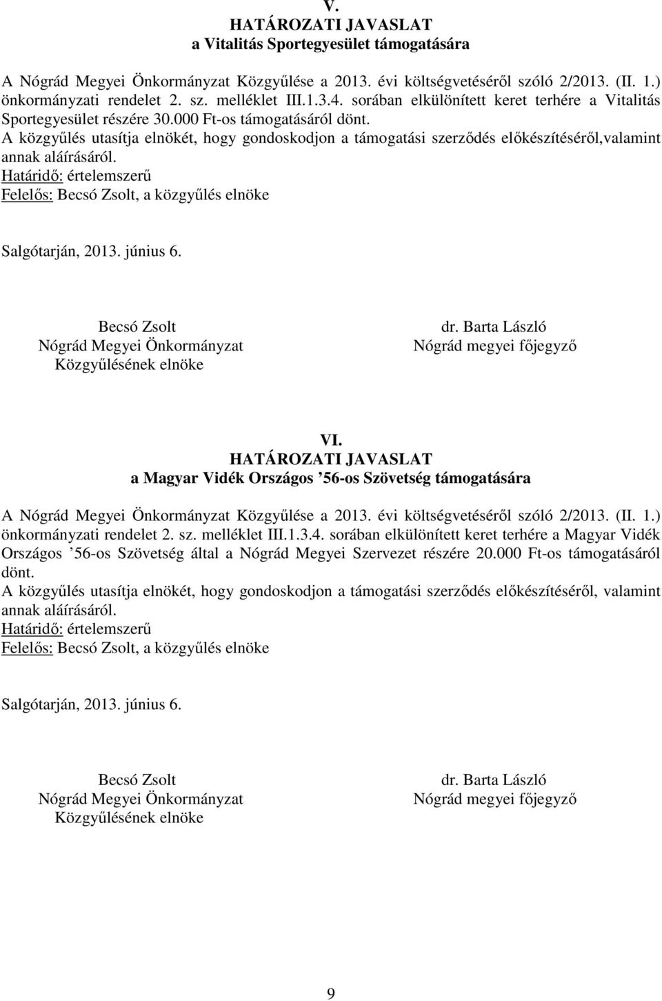 A közgyűlés utasítja elnökét, hogy gondoskodjon a támogatási szerződés előkészítéséről,valamint Felelős:, a közgyűlés elnöke VI.