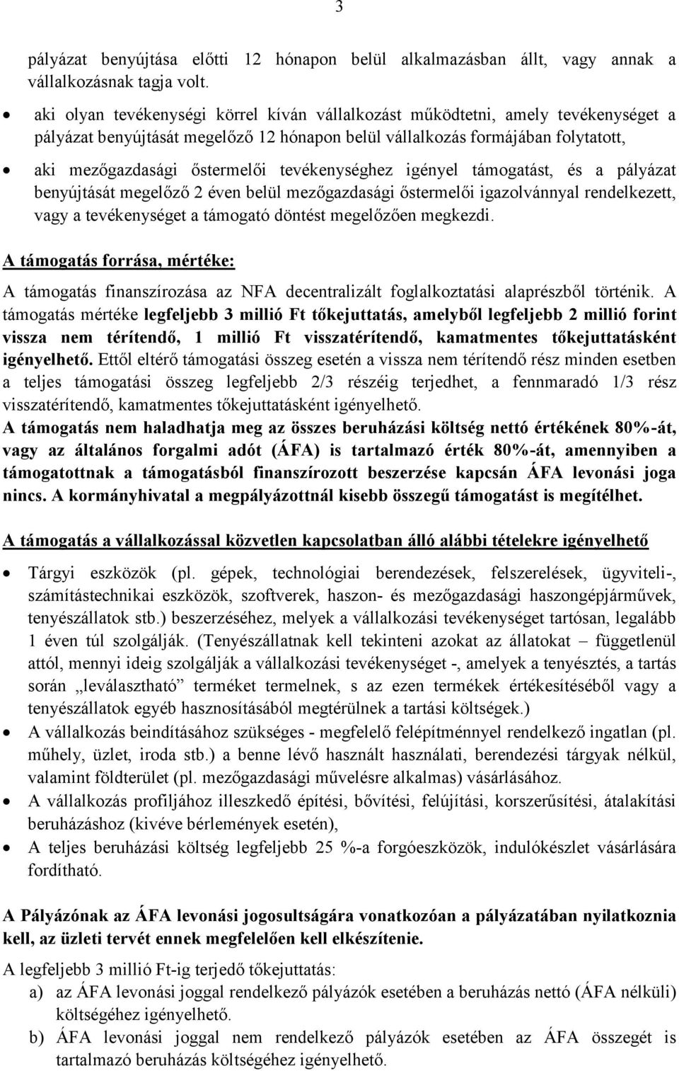 tevékenységhez igényel támogatást, és a pályázat benyújtását megelőző 2 éven belül mezőgazdasági őstermelői igazolvánnyal rendelkezett, vagy a tevékenységet a támogató döntést megelőzően megkezdi.