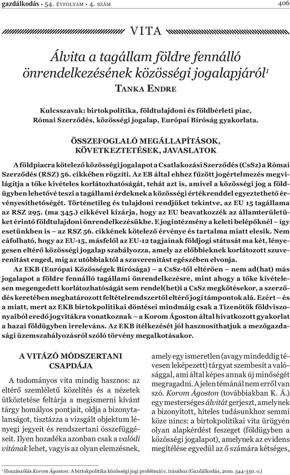 jogalap, Európai Bíróság gyakorlata. ÖSSZEFOGLALÓ MEGÁLLAPÍTÁSOK, KÖVETKEZTETÉSEK, JAVASLATOK A földpiacra kötelező közösségi jogalapot a Csatlakozási Szerződés (CsSz) a Római Szerződés (RSZ) 56.