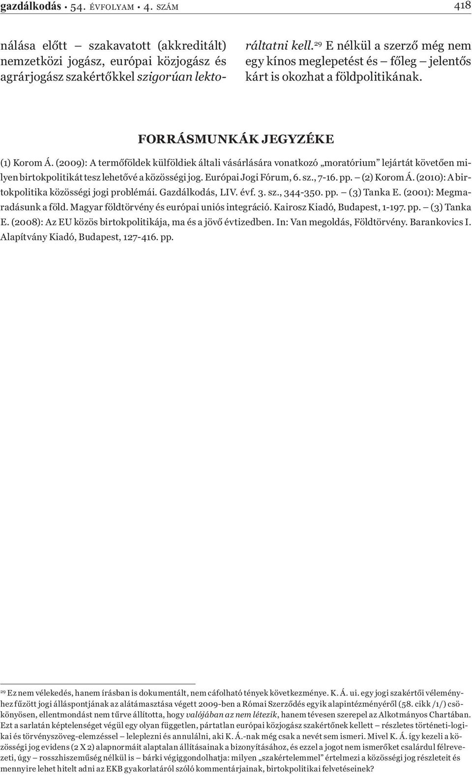 (2009): A termőföldek külföldiek általi vásárlására vonatkozó moratórium lejártát követően milyen birtokpolitikát tesz lehetővé a közösségi jog. Európai Jogi Fórum, 6. sz., 7-16. pp. (2) Korom Á.