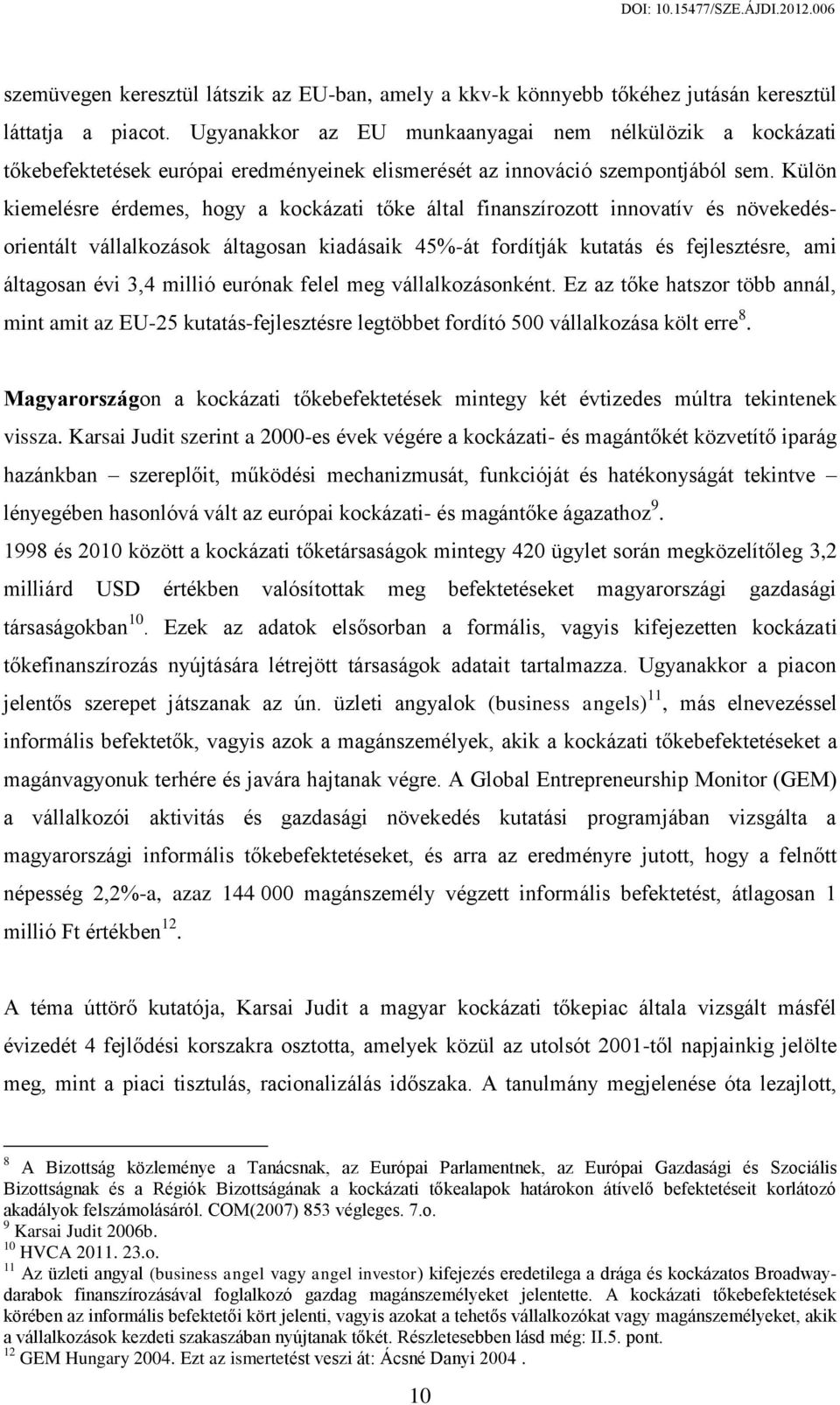 Külön kiemelésre érdemes, hogy a kockázati tőke által finanszírozott innovatív és növekedésorientált vállalkozások áltagosan kiadásaik 45%-át fordítják kutatás és fejlesztésre, ami áltagosan évi 3,4