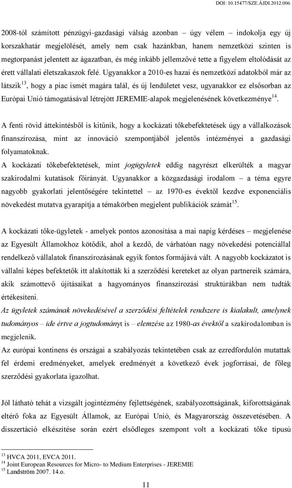 Ugyanakkor a 2010-es hazai és nemzetközi adatokból már az látszik 13, hogy a piac ismét magára talál, és új lendületet vesz, ugyanakkor ez elsősorban az Európai Unió támogatásával létrejött