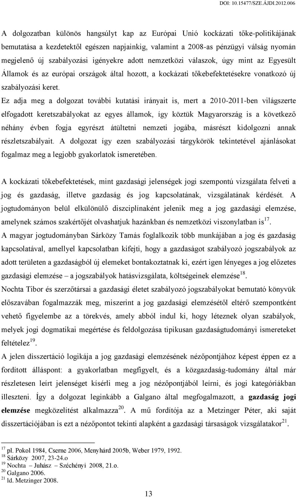 Ez adja meg a dolgozat további kutatási irányait is, mert a 2010-2011-ben világszerte elfogadott keretszabályokat az egyes államok, így köztük Magyarország is a következő néhány évben fogja egyrészt