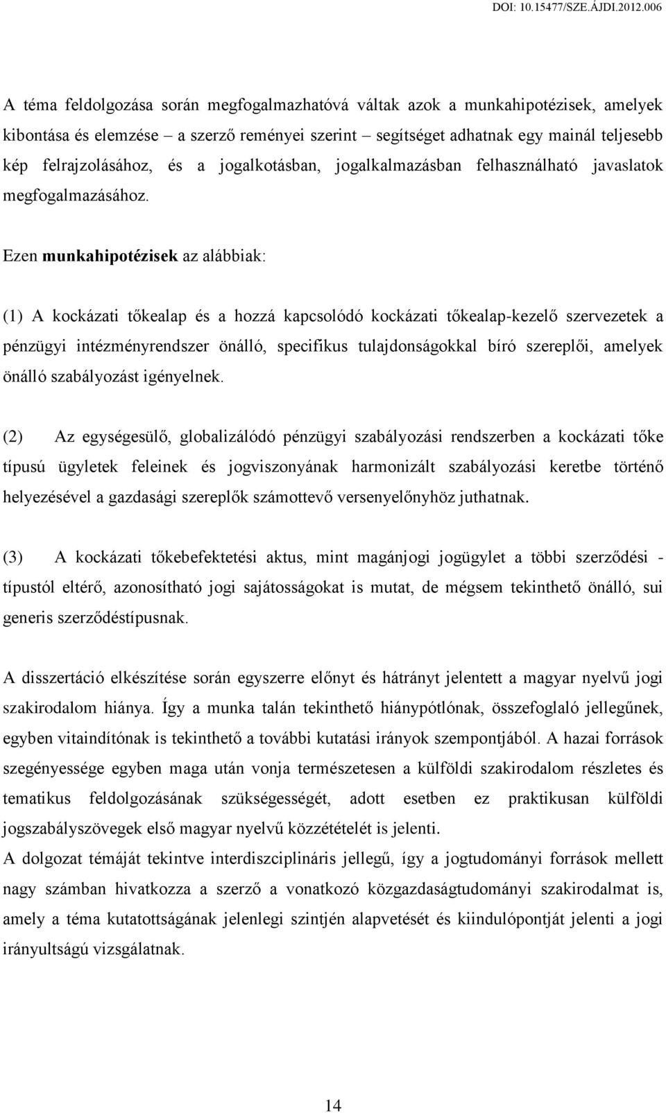 Ezen munkahipotézisek az alábbiak: (1) A kockázati tőkealap és a hozzá kapcsolódó kockázati tőkealap-kezelő szervezetek a pénzügyi intézményrendszer önálló, specifikus tulajdonságokkal bíró