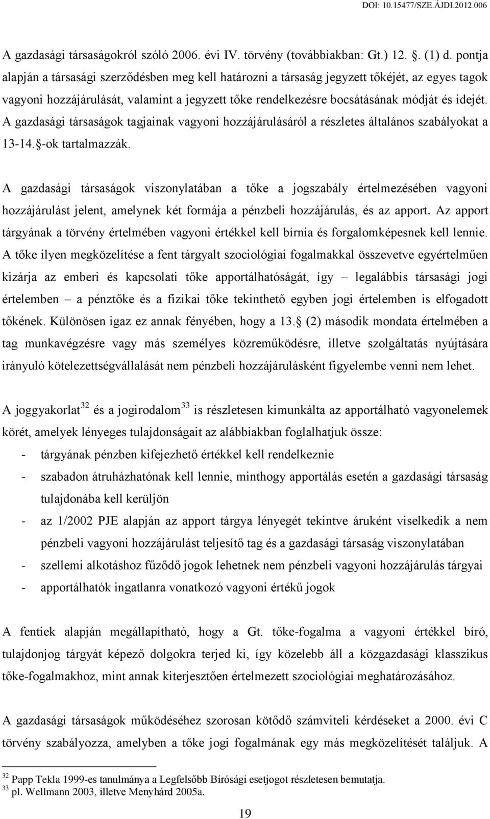 A gazdasági társaságok tagjainak vagyoni hozzájárulásáról a részletes általános szabályokat a 13-14. -ok tartalmazzák.