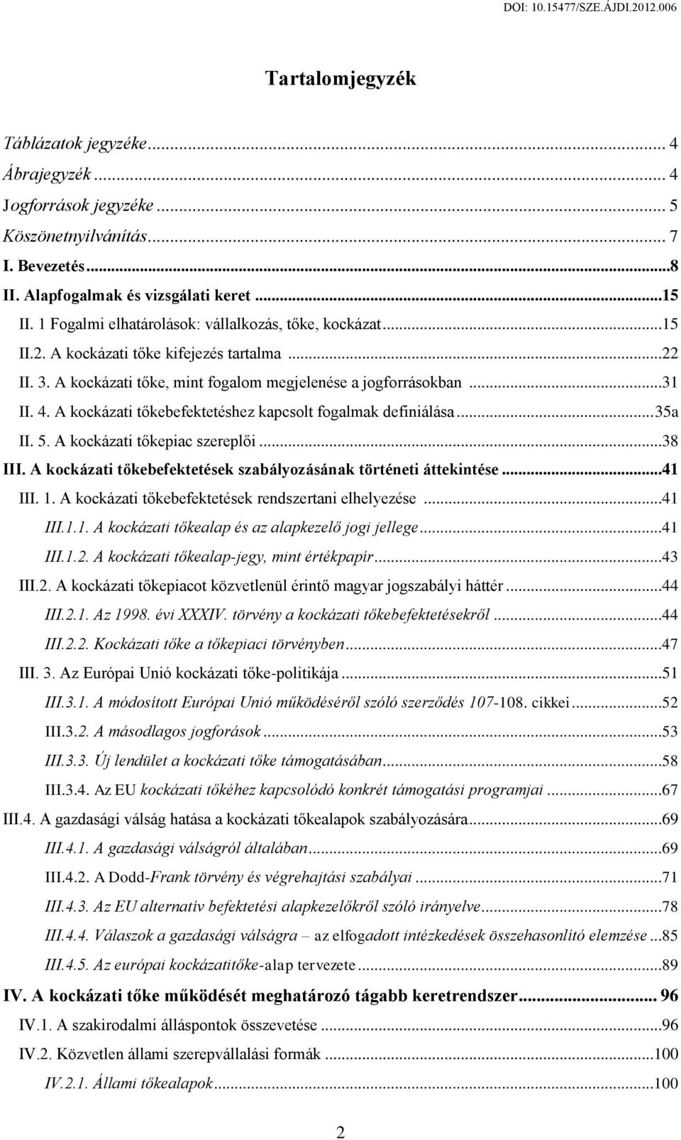 A kockázati tőkebefektetéshez kapcsolt fogalmak definiálása... 35a II. 5. A kockázati tőkepiac szereplői...38 III. A kockázati tőkebefektetések szabályozásának történeti áttekintése...41 III. 1.