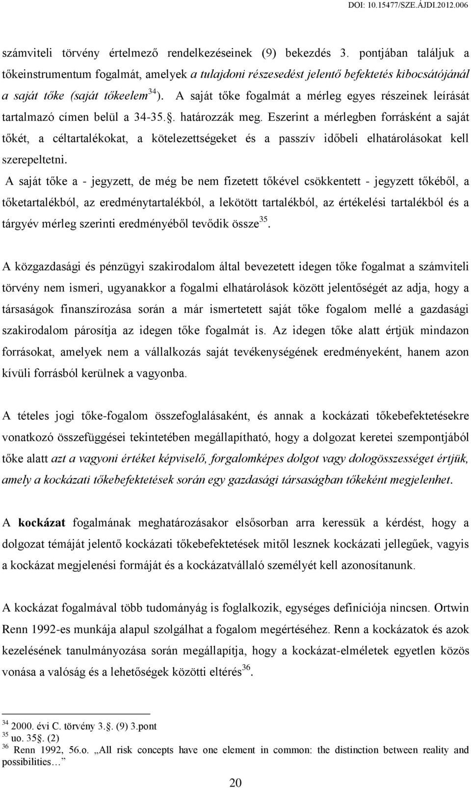 A saját tőke fogalmát a mérleg egyes részeinek leírását tartalmazó címen belül a 34-35.. határozzák meg.