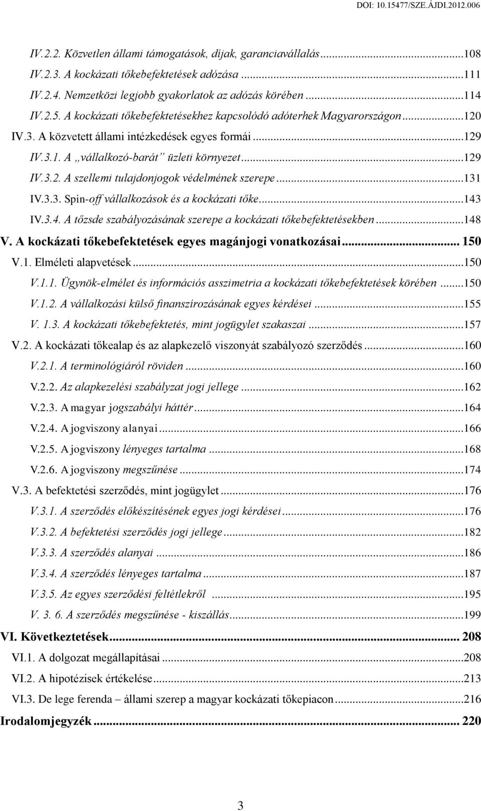 ..131 IV.3.3. Spin-off vállalkozások és a kockázati tőke...143 IV.3.4. A tőzsde szabályozásának szerepe a kockázati tőkebefektetésekben...148 V.