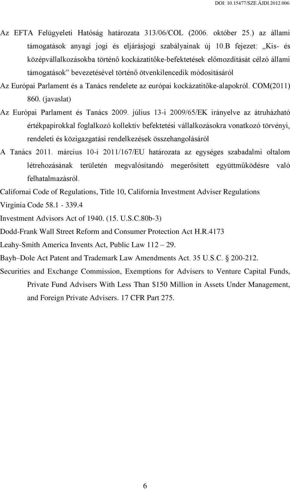 rendelete az európai kockázatitőke-alapokról. COM(2011) 860. (javaslat) Az Európai Parlament és Tanács 2009.