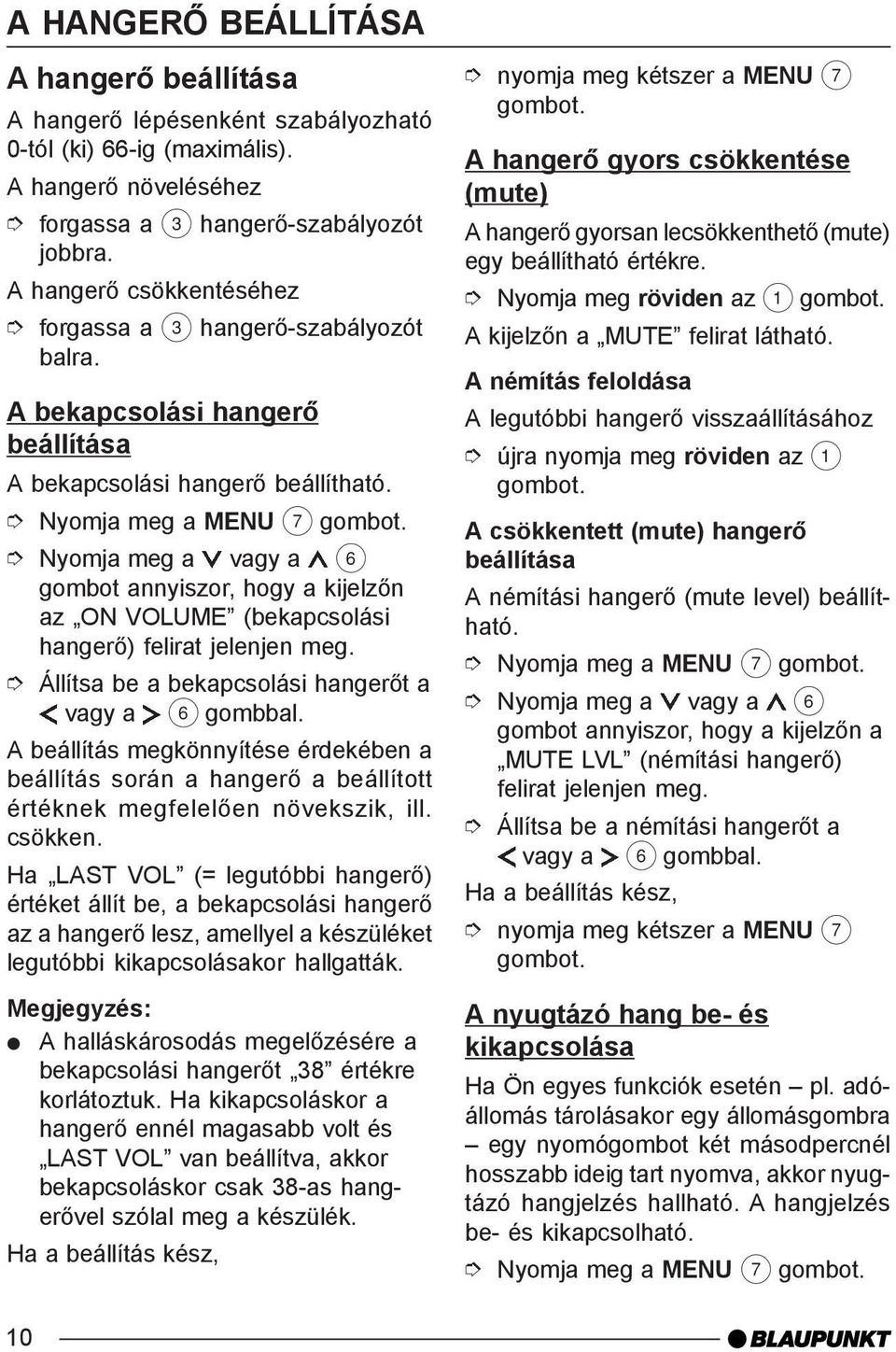 Nyomja meg a MENU 7 gombot annyiszor, hogy a kijelzõn az ON VOLUME (bekapcsolási hangerõ) felirat jelenjen meg. Állítsa be a bekapcsolási hangerõt a vagy a 6 gombbal.